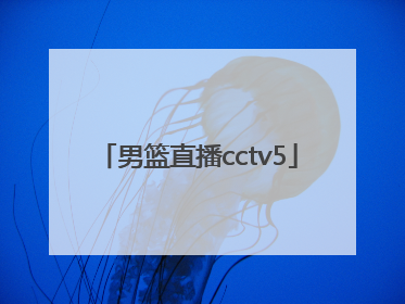 「男篮直播cctv5」男篮直播今天直播中央5台时间