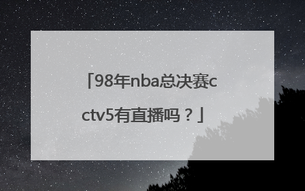 98年nba总决赛cctv5有直播吗？