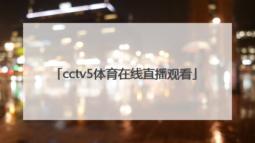 「cctv5体育在线直播观看」cctv5+体育频道在线直播