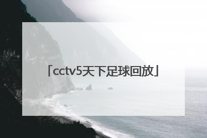 「cctv5天下足球回放」CCTV5天下足球直播网